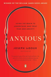 Anxious: Using the Brain to Understand and Treat Fear and Anxiety by LeDoux, Joseph