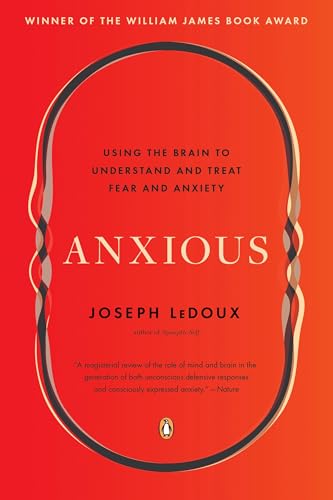 Anxious: Using the Brain to Understand and Treat Fear and Anxiety by LeDoux, Joseph