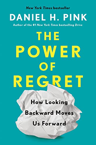 The Power of Regret: How Looking Backward Moves Us Forward -- Daniel H. Pink, Hardcover