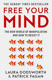 Free Your Mind: The New World of Manipulation and How to Resist It by Dodsworth, Laura
