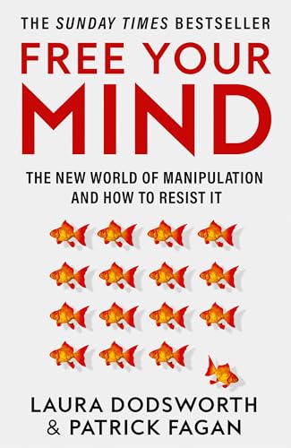Free Your Mind: The New World of Manipulation and How to Resist It by Dodsworth, Laura