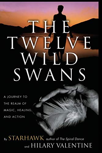 The Twelve Wild Swans: A Journey to the Realm of Magic, Healing, and Action -- Starhawk, Paperback