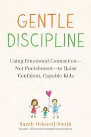 Gentle Discipline: Using Emotional Connection--Not Punishment--To Raise Confident, Capable Kids by Ockwell-Smith, Sarah
