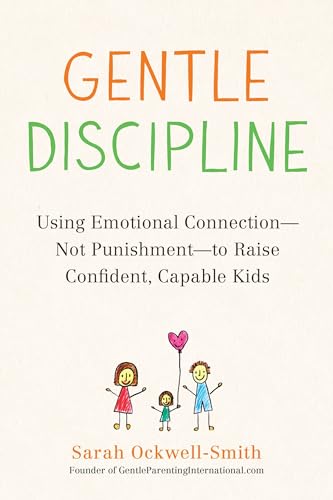 Gentle Discipline: Using Emotional Connection--Not Punishment--To Raise Confident, Capable Kids by Ockwell-Smith, Sarah