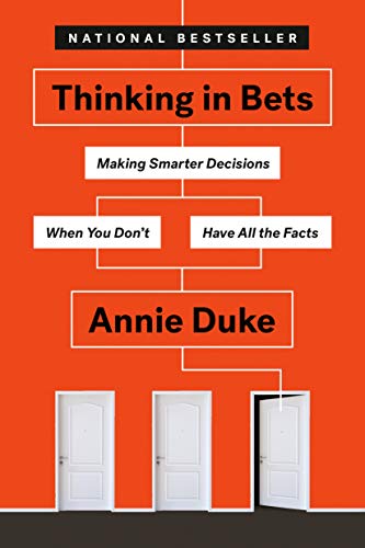 Thinking in Bets: Making Smarter Decisions When You Don't Have All the Facts -- Annie Duke, Paperback