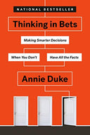 Thinking in Bets: Making Smarter Decisions When You Don't Have All the Facts -- Annie Duke, Paperback