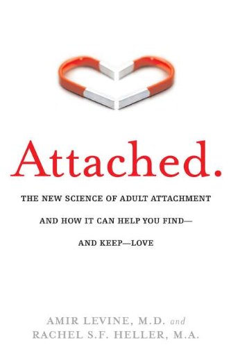 Attached: The New Science of Adult Attachment and How It Can Help You Find--And Keep--Love -- Amir Levine, Paperback