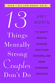 13 Things Mentally Strong Couples Don't Do: Fix What's Broken, Develop Healthier Patterns, and Grow Stronger Together by Morin, Amy
