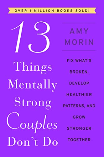 13 Things Mentally Strong Couples Don't Do: Fix What's Broken, Develop Healthier Patterns, and Grow Stronger Together by Morin, Amy