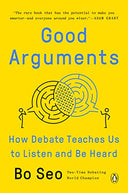 Good Arguments: How Debate Teaches Us to Listen and Be Heard -- Bo Seo, Paperback