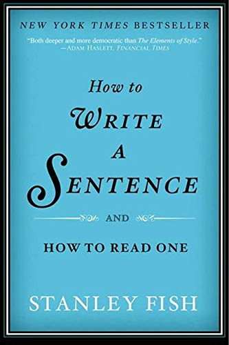 How to Write a Sentence: And How to Read One -- Stanley Fish, Paperback