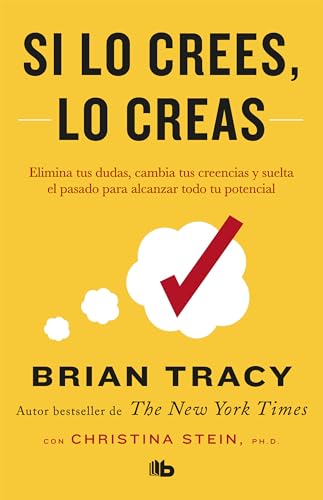 Si Lo Crees, Lo Creas: Elimina Tus Dudas, Cambia Tus Creencias Y Suelta El Pasado Para Alcanzar Todo Tu Potencial / Believe It to Achieve It by Tracy, Brian