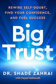 Big Trust: Rewire Self-Doubt, Find Your Confidence, and Fuel Success by Zahrai, Shadé