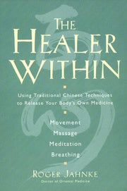 The Healer Within: Using Traditional Chinese Techniques to Release Your Body's Own Medicine *Movement *Massage *Meditation *Breathing by Jahnke, Roger O. M. D.