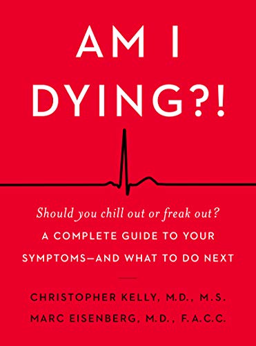 Am I Dying?!: A Complete Guide to Your Symptoms--And What to Do Next by Kelly, Christopher