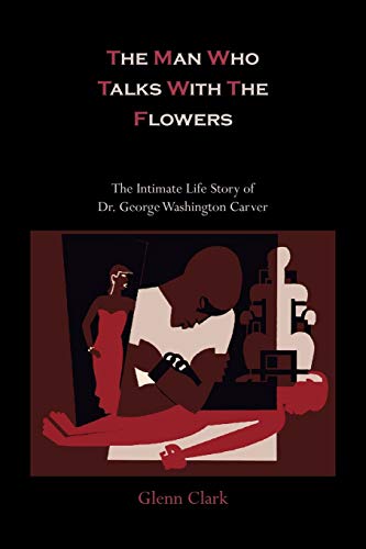 The Man Who Talks with the Flowers-The Intimate Life Story of Dr. George Washington Carver -- Glenn Clark, Paperback