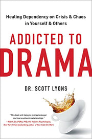 Addicted to Drama: Healing Dependency on Crisis and Chaos in Yourself and Others by Lyons, Scott