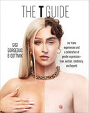 The T Guide: Our Trans Experiences and a Celebration of Gender Expression--Man, Woman, Nonbinary, and Beyond -- Gigi Gorgeous, Hardcover