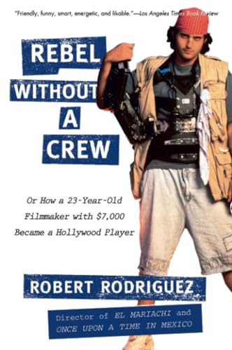 Rebel Without a Crew: Or How a 23-Year-Old Filmmaker with $7,000 Became a Hollywood Player by Rodriguez, Robert