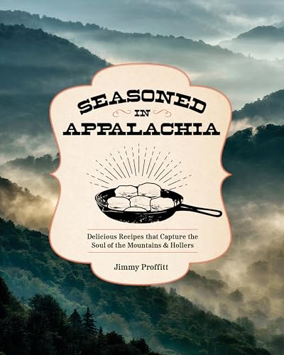 Seasoned in Appalachia: Delicious Recipes from the Mountains and Hollers by Proffitt, Jimmy