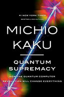 Quantum Supremacy: How the Quantum Computer Revolution Will Change Everything -- Michio Kaku, Hardcover