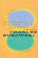 Slouching Toward Nirvana: New Poems -- Charles Bukowski, Paperback