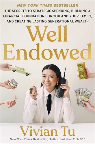Well Endowed: The Secrets to Strategic Spending, Building a Financial Foundation for You and Your Family, and Creating Lasting Generational Wealth -- Vivian Tu
