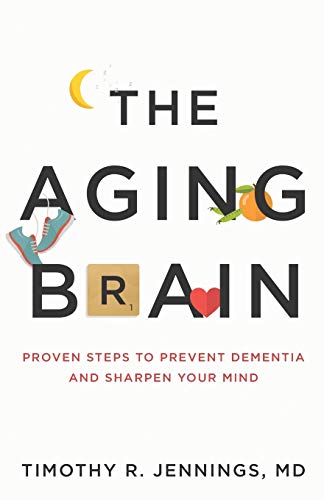 The Aging Brain: Proven Steps to Prevent Dementia and Sharpen Your Mind -- Timothy R. MD Jennings, Paperback