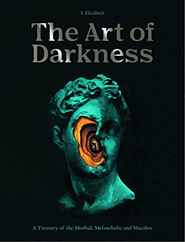Art of Darkness: A Treasury of the Morbid, Melancholic and Macabre -- S. Elizabeth, Hardcover