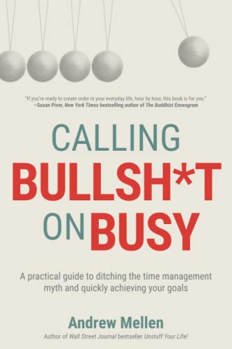 Calling BS On Busy: A Practical Guide to Ditching the Time Management Myth and Quickly Achieving Your Goals -- Andrew Mellen, Paperback