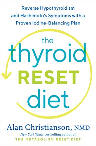 The Thyroid Reset Diet: Reverse Hypothyroidism and Hashimoto's Symptoms with a Proven Iodine-Balancing Plan -- Alan Christianson, Hardcover