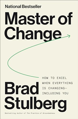 Master of Change: How to Excel When Everything Is Changing - Including You by Stulberg, Brad