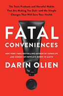 Fatal Conveniences: The Toxic Products and Harmful Habits That Are Making You Sick--And the Simple Changes That Will Save Your Health -- Darin Olien, Hardcover