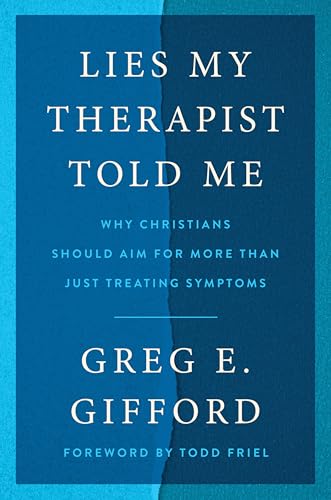 Lies My Therapist Told Me: Why Christians Should Aim for More Than Just Treating Symptoms by Gifford, Greg E.