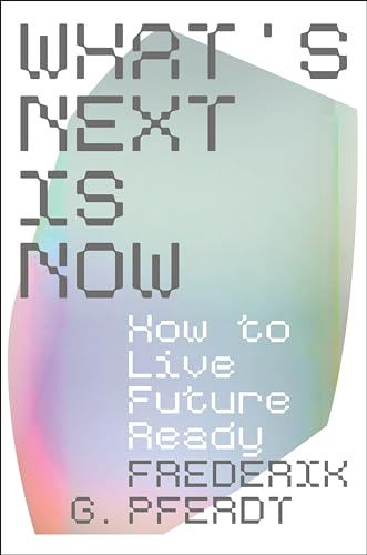 What's Next Is Now: How to Live Future Ready -- Frederik Pferdt, Hardcover