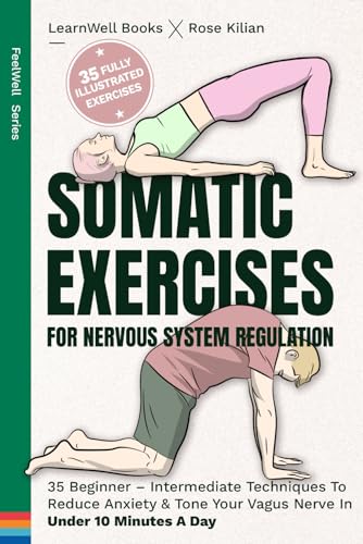 Somatic Exercises For Nervous System Regulation: 35 Beginner - Intermediate Techniques To Reduce Anxiety & Tone Your Vagus Nerve In Under 10 Minutes A -- Learnwell Books, Paperback