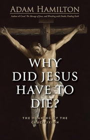 Why Did Jesus Have to Die?: The Meaning of the Crucifixion by Hamilton, Adam