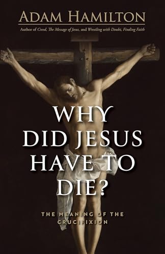 Why Did Jesus Have to Die?: The Meaning of the Crucifixion by Hamilton, Adam