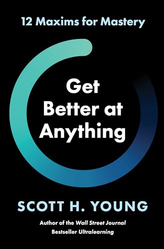 Get Better at Anything: 12 Maxims for Mastery by Young, Scott H.