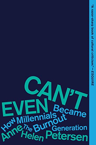 Can't Even: How Millennials Became the Burnout Generation -- Anne Helen Petersen, Paperback