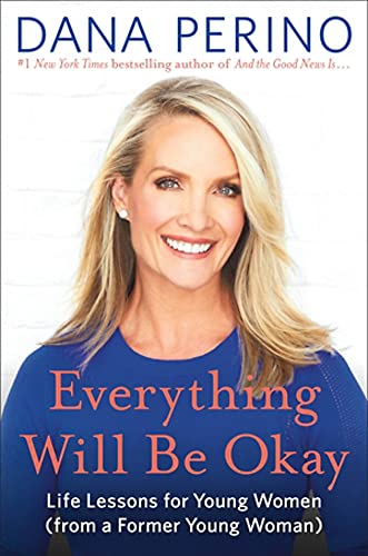 Everything Will Be Okay: Life Lessons for Young Women (from a Former Young Woman) by Perino, Dana
