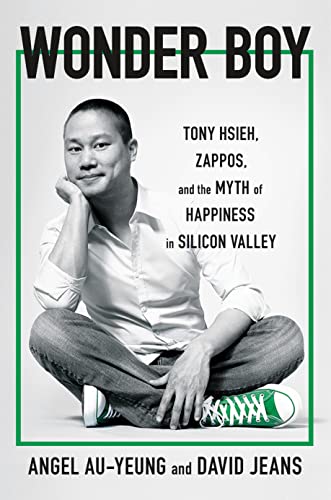 Wonder Boy: Tony Hsieh, Zappos, and the Myth of Happiness in Silicon Valley -- Angel Au-Yeung, Hardcover