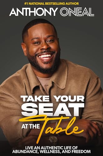 Take Your Seat at the Table: Live an Authentic Life of Abundance, Wellness, and Freedom -- Anthony O'Neal, Hardcover