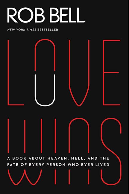 Love Wins: A Book about Heaven, Hell, and the Fate of Every Person Who Ever Lived by Bell, Rob