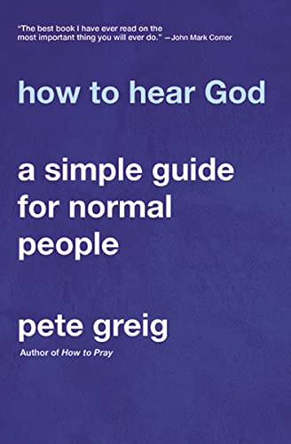 How to Hear God: A Simple Guide for Normal People -- Pete Greig, Paperback