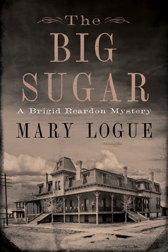 The Big Sugar: A Brigid Reardon Mystery -- Mary Logue, Hardcover