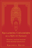 Reclaiming Childbirth as a Rite of Passage: Weaving ancient wisdom with modern knowledge -- Rachel Reed, Paperback