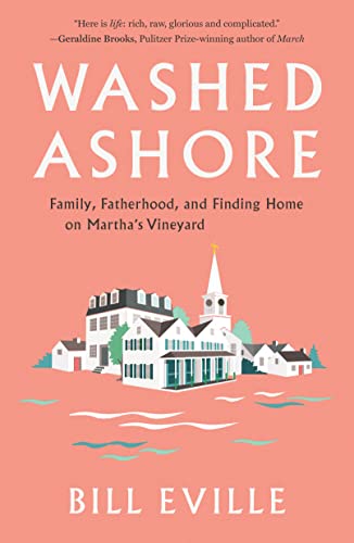 Washed Ashore: Family, Fatherhood, and Finding Home on Martha's Vineyard -- Bill Eville, Hardcover