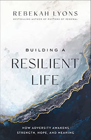 Building a Resilient Life: How Adversity Awakens Strength, Hope, and Meaning by Lyons, Rebekah