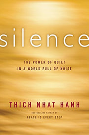 Silence: The Power of Quiet in a World Full of Noise by Hanh, Thich Nhat